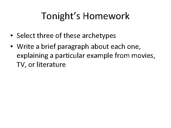 Tonight’s Homework • Select three of these archetypes • Write a brief paragraph about Tonight’s Homework • Select three of these archetypes • Write a brief paragraph about