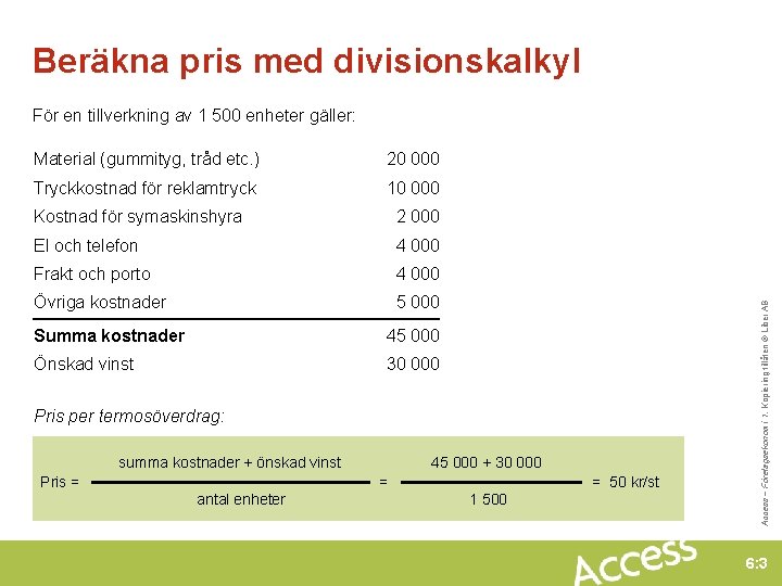 Beräkna pris med divisionskalkyl Material (gummityg, tråd etc. ) 20 000 Tryckkostnad för reklamtryck