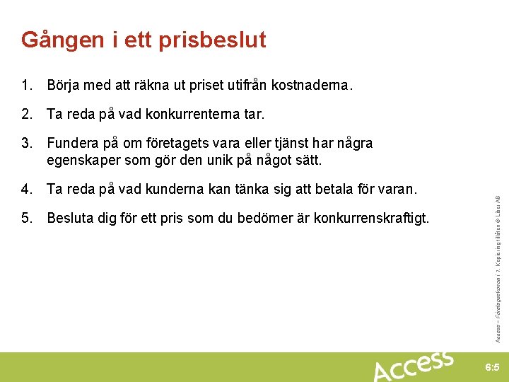 Gången i ett prisbeslut 1. Börja med att räkna ut priset utifrån kostnaderna. 2.