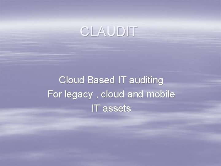 CLAUDIT Cloud Based IT auditing For legacy , cloud and mobile IT assets 
