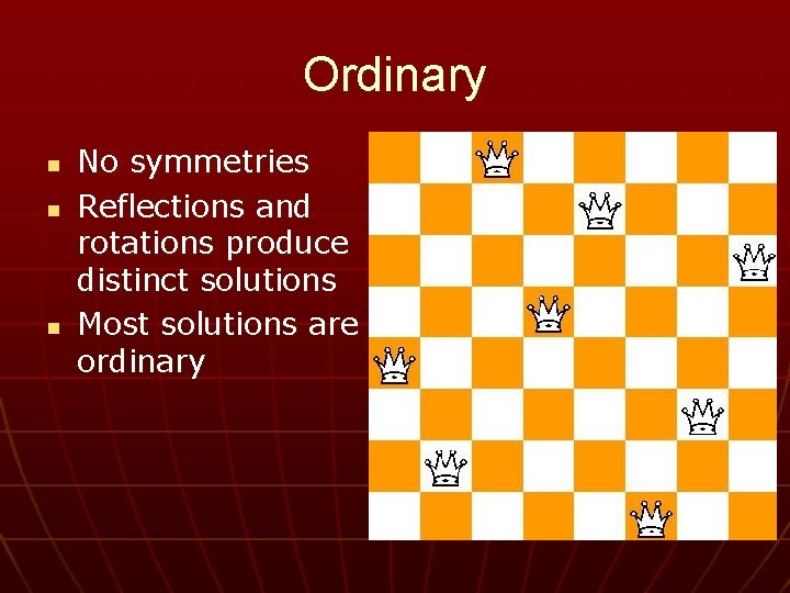 Ordinary n n n No symmetries Reflections and rotations produce distinct solutions Most solutions