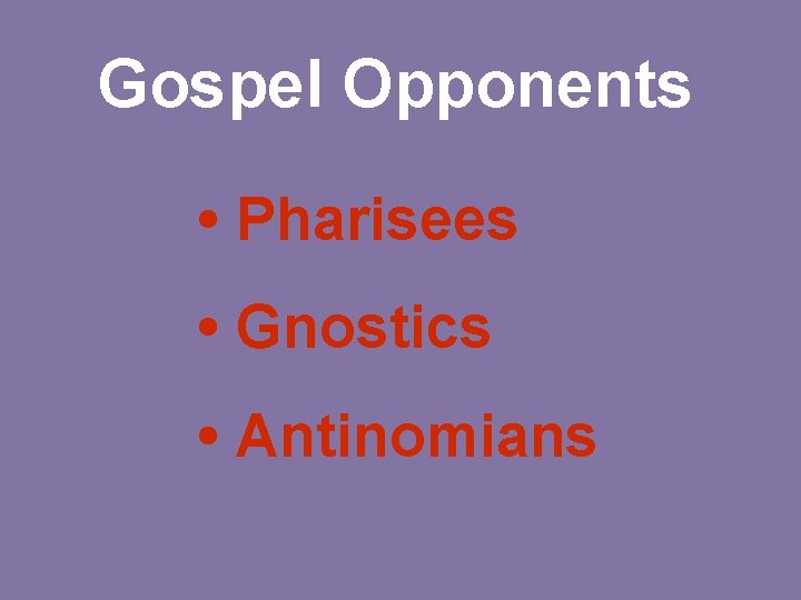 Gospel Opponents • Pharisees • Gnostics • Antinomians 