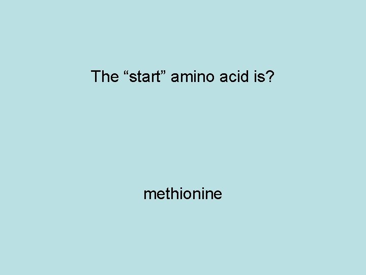 The “start” amino acid is? methionine 