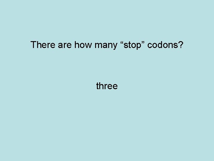 There are how many “stop” codons? three 