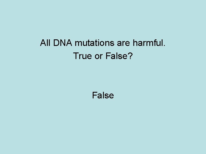 All DNA mutations are harmful. True or False? False 