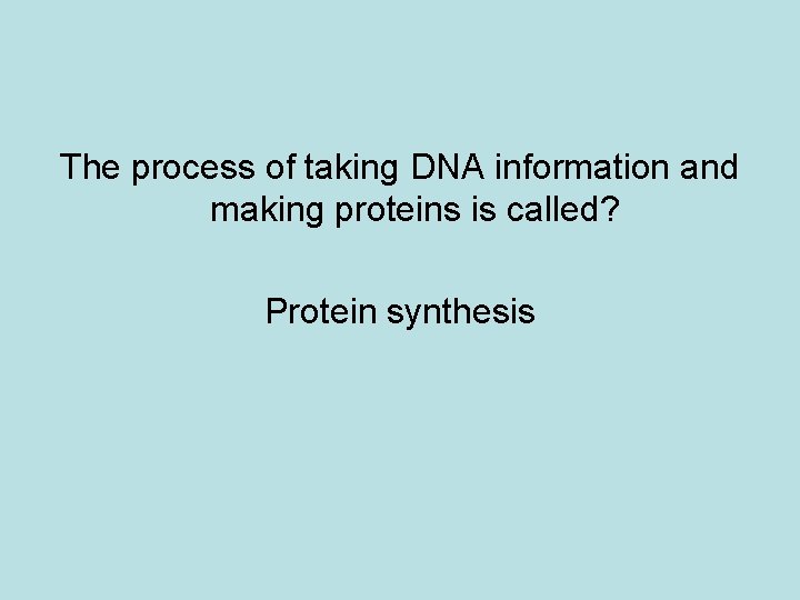 The process of taking DNA information and making proteins is called? Protein synthesis 