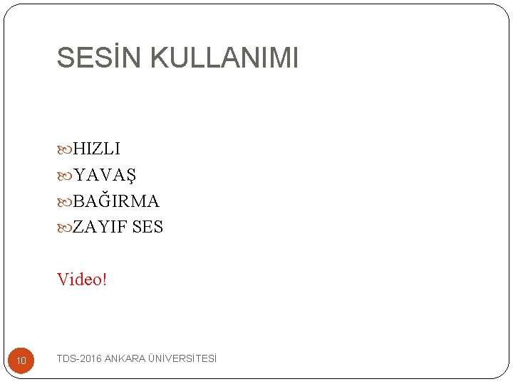 SESİN KULLANIMI HIZLI YAVAŞ BAĞIRMA ZAYIF SES Video! 10 TDS-2016 ANKARA ÜNİVERSİTESİ 