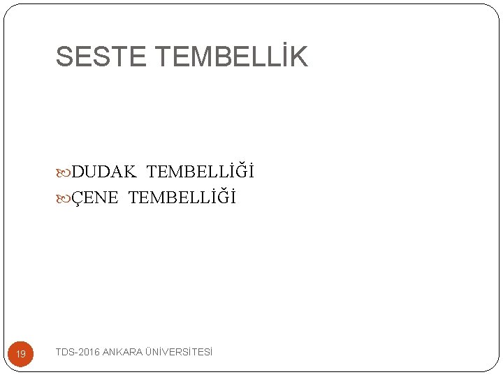 SESTE TEMBELLİK DUDAK TEMBELLİĞİ ÇENE TEMBELLİĞİ 19 TDS-2016 ANKARA ÜNİVERSİTESİ 