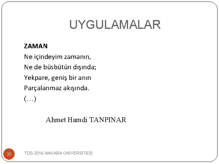 UYGULAMALAR ZAMAN Ne içindeyim zamanın, Ne de büsbütün dışında; Yekpare, geniş bir anın Parçalanmaz