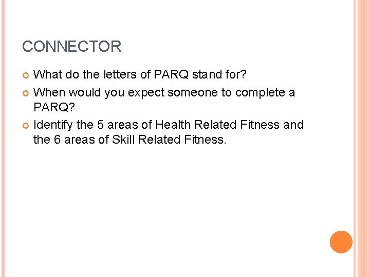 CONNECTOR What do the letters of PARQ stand for? When would you expect someone