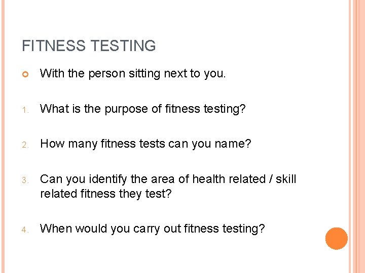 FITNESS TESTING With the person sitting next to you. 1. What is the purpose