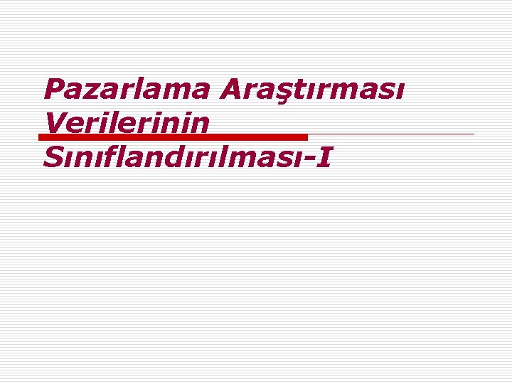 Pazarlama Araştırması Verilerinin Sınıflandırılması-I 