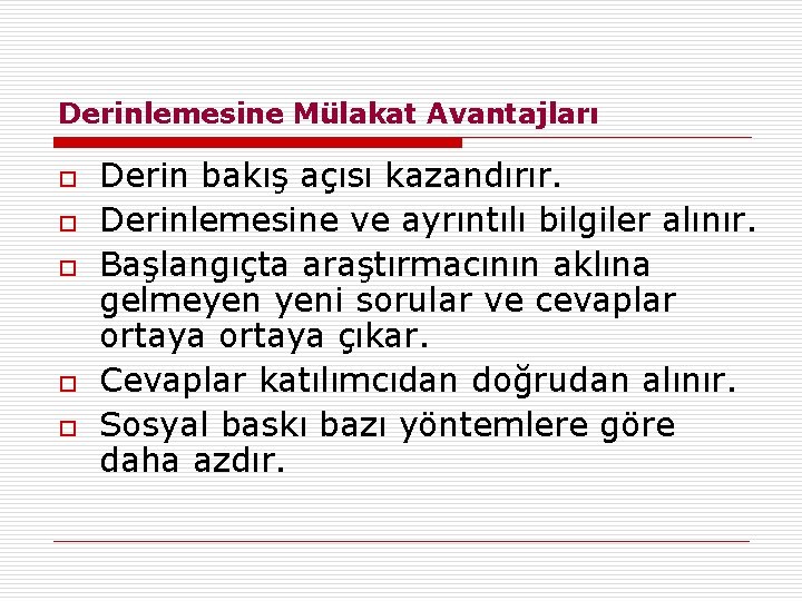 Derinlemesine Mülakat Avantajları o o o Derin bakış açısı kazandırır. Derinlemesine ve ayrıntılı bilgiler Derinlemesine Mülakat Avantajları o o o Derin bakış açısı kazandırır. Derinlemesine ve ayrıntılı bilgiler