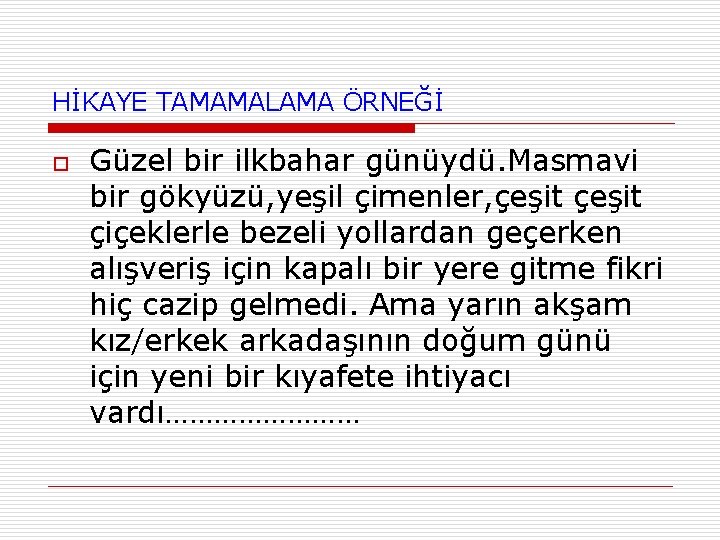 HİKAYE TAMAMALAMA ÖRNEĞİ o Güzel bir ilkbahar günüydü. Masmavi bir gökyüzü, yeşil çimenler, çeşit