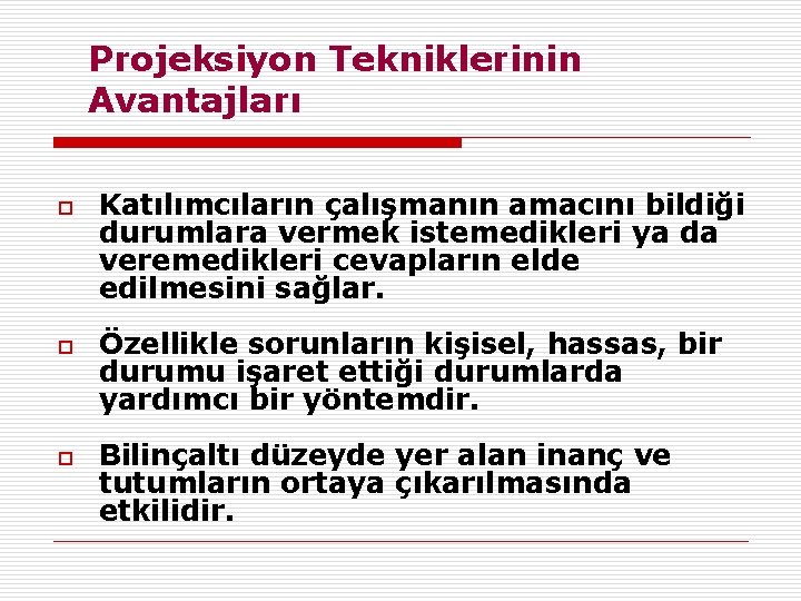 Projeksiyon Tekniklerinin Avantajları o o o Katılımcıların çalışmanın amacını bildiği durumlara vermek istemedikleri ya