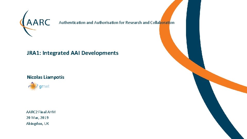 Authentication and Authorisation for Research and Collaboration JRA 1: Integrated AAI Developments Nicolas Liampotis