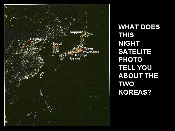 WHAT DOES THIS NIGHT SATELITE PHOTO TELL YOU ABOUT THE TWO KOREAS? 