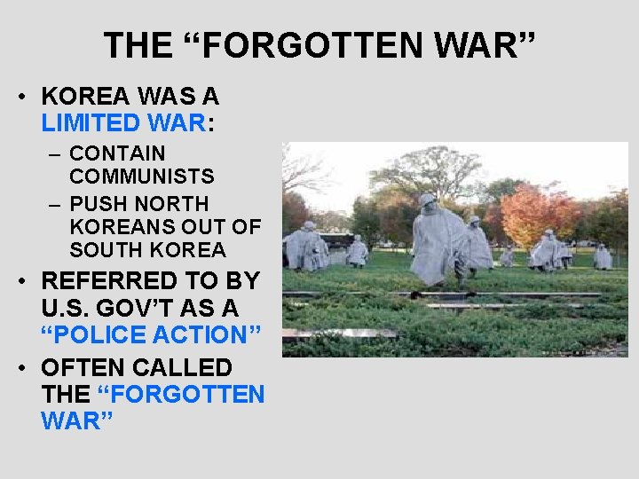 THE “FORGOTTEN WAR” • KOREA WAS A LIMITED WAR: – CONTAIN COMMUNISTS – PUSH