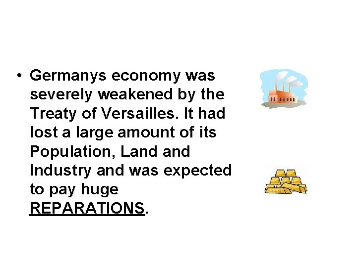  • Germanys economy was severely weakened by the Treaty of Versailles. It had