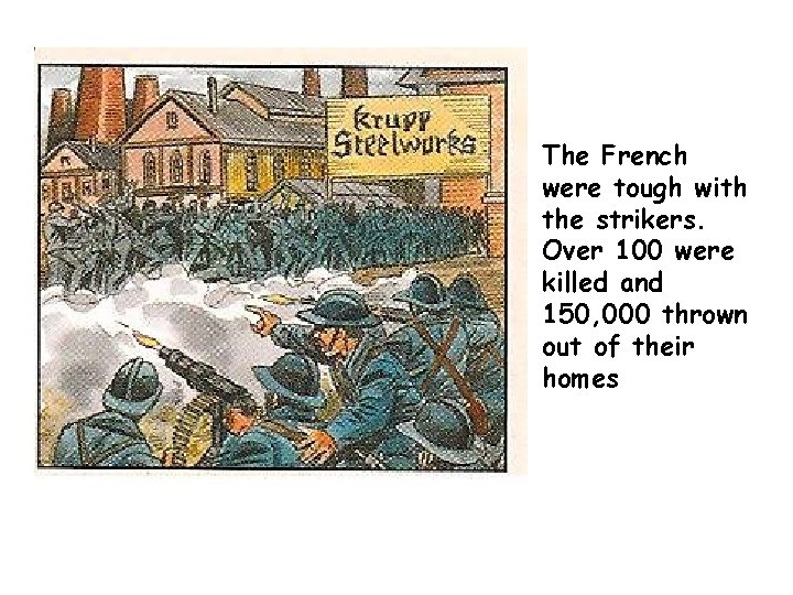 The French were tough with the strikers. Over 100 were killed and 150, 000