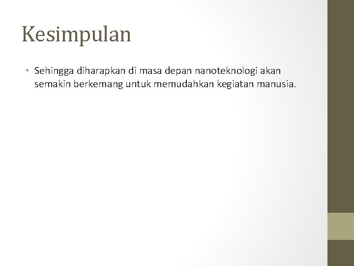 Kesimpulan • Sehingga diharapkan di masa depan nanoteknologi akan semakin berkemang untuk memudahkan kegiatan Kesimpulan • Sehingga diharapkan di masa depan nanoteknologi akan semakin berkemang untuk memudahkan kegiatan