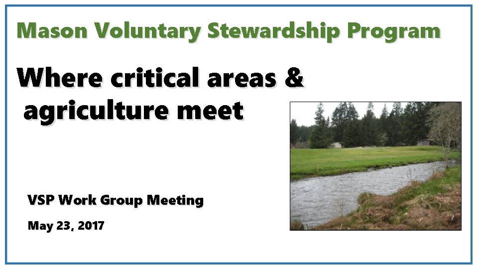 Mason Voluntary Stewardship Program Where critical areas & agriculture meet VSP Work Group Meeting Mason Voluntary Stewardship Program Where critical areas & agriculture meet VSP Work Group Meeting