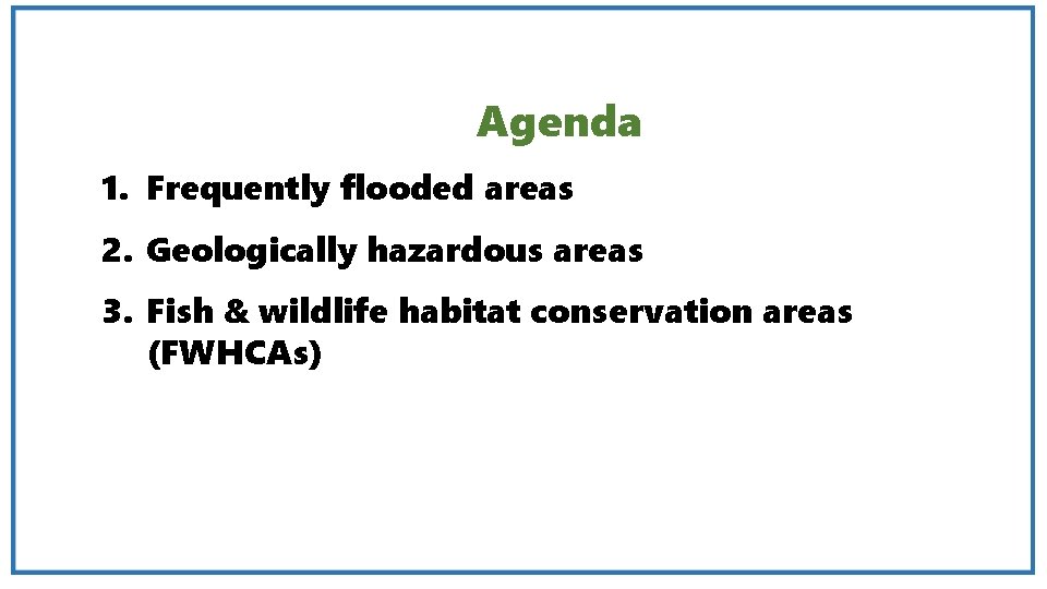 Agenda 1. Frequently flooded areas 2. Geologically hazardous areas 3. Fish & wildlife habitat Agenda 1. Frequently flooded areas 2. Geologically hazardous areas 3. Fish & wildlife habitat