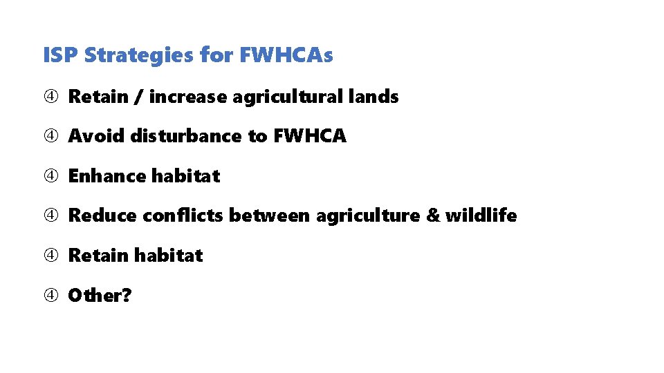 ISP Strategies for FWHCAs Retain / increase agricultural lands Avoid disturbance to FWHCA Enhance ISP Strategies for FWHCAs Retain / increase agricultural lands Avoid disturbance to FWHCA Enhance