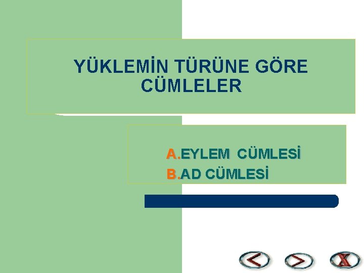 YÜKLEMİN TÜRÜNE GÖRE CÜMLELER A. EYLEM CÜMLESİ B. AD CÜMLESİ 