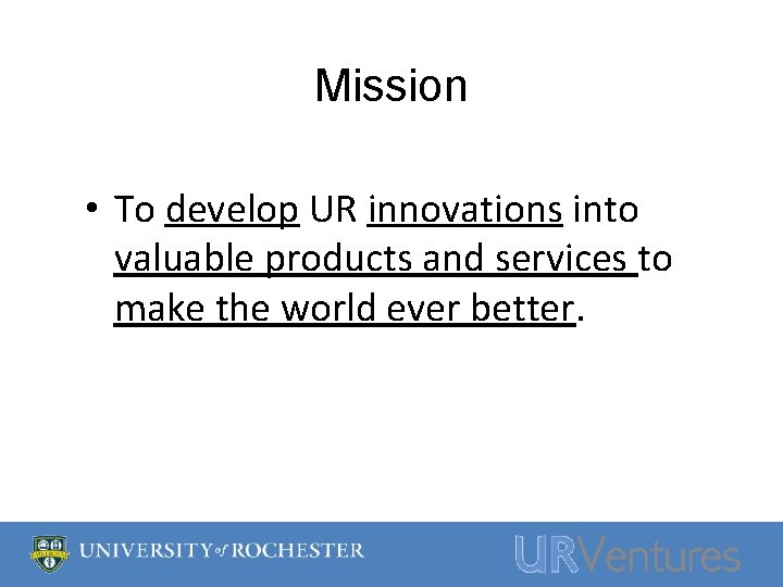 Mission • To develop UR innovations into valuable products and services to make the