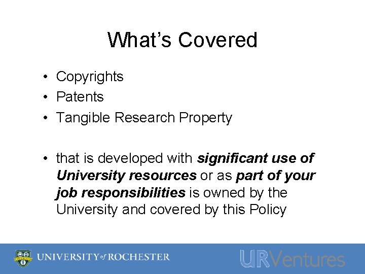 What’s Covered • Copyrights • Patents • Tangible Research Property • that is developed