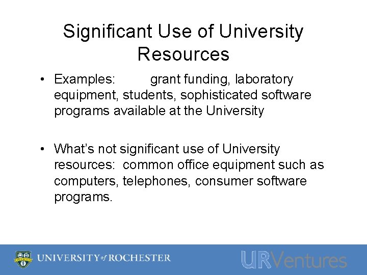 Significant Use of University Resources • Examples: grant funding, laboratory equipment, students, sophisticated software