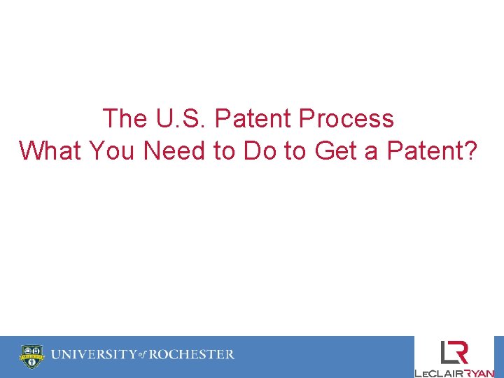 The U. S. Patent Process What You Need to Do to Get a Patent?