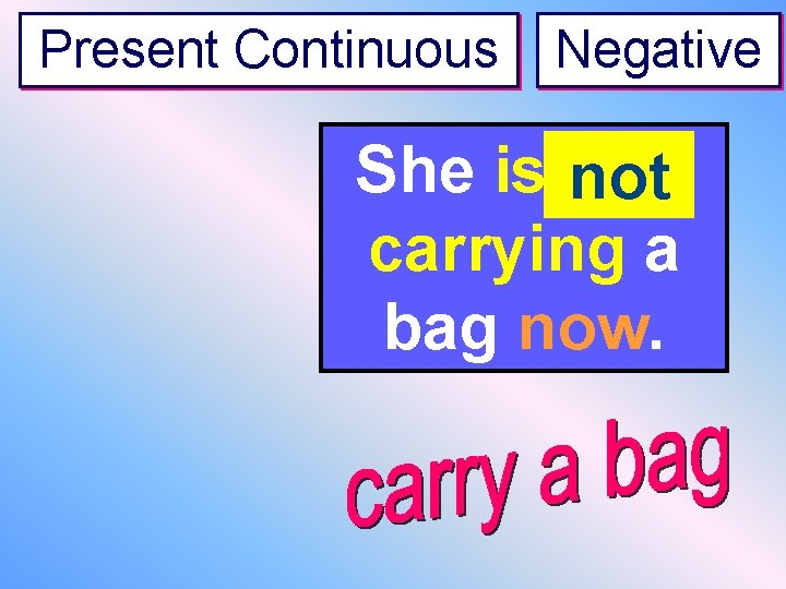 Present Continuous Negative She is not ----carrying a bag now. 