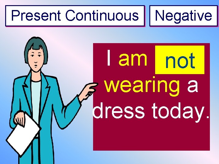 Present Continuous Negative I am ----not wearing a dress today. 