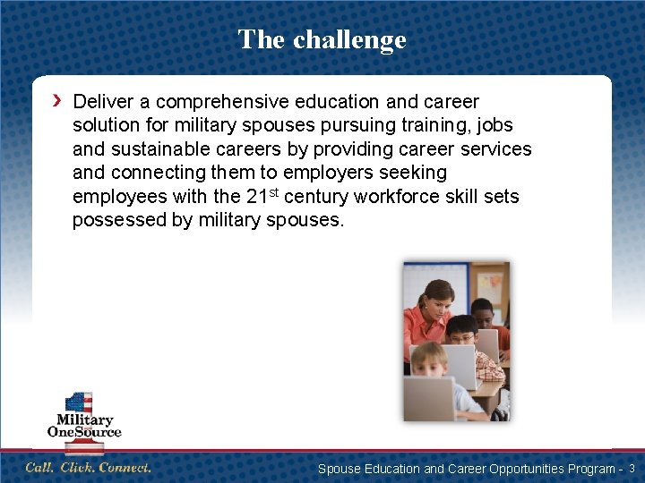 The challenge Deliver a comprehensive education and career solution for military spouses pursuing training,