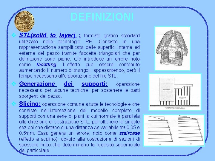 DEFINIZIONI v STL(solid to layer) : formato grafico standard utilizzato nelle tecnologie RP. Consiste
