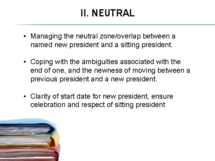 II. NEUTRAL • Managing the neutral zone/overlap between a named new president and a