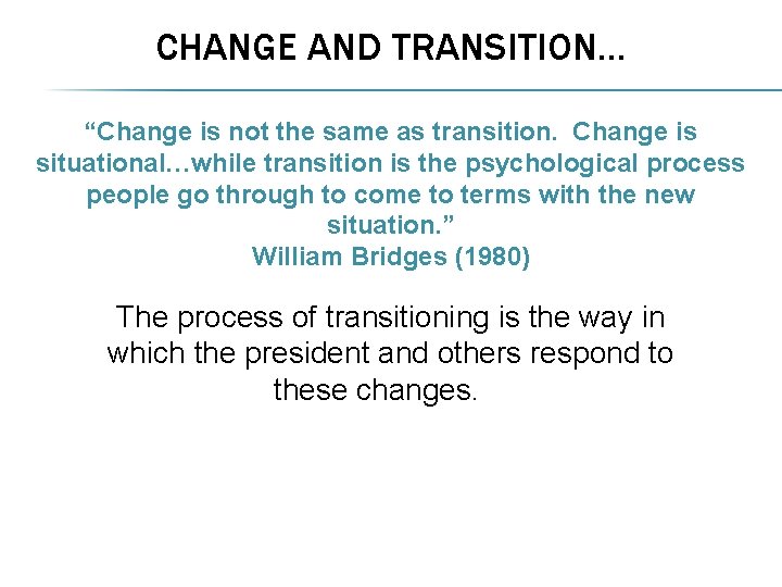 CHANGE AND TRANSITION… “Change is not the same as transition. Change is situational…while transition