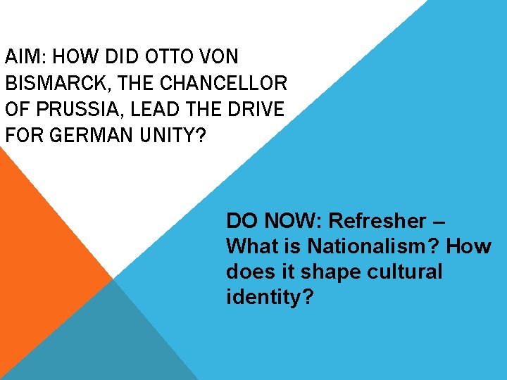 AIM: HOW DID OTTO VON BISMARCK, THE CHANCELLOR OF PRUSSIA, LEAD THE DRIVE FOR