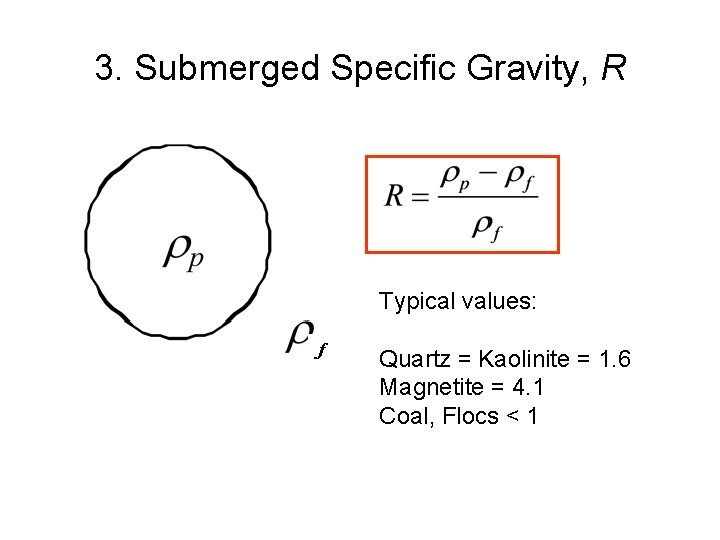 3. Submerged Specific Gravity, R Typical values: f Quartz = Kaolinite = 1. 6