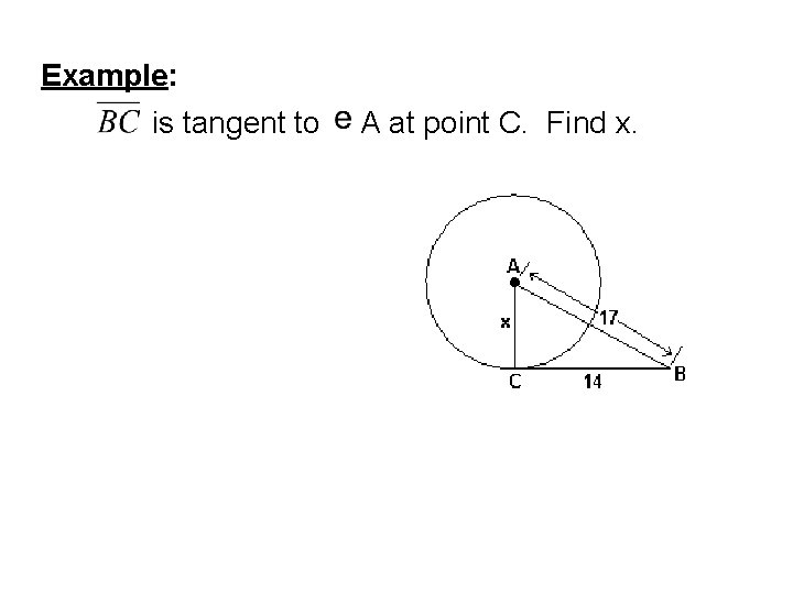 Example: is tangent to A at point C. Find x. 