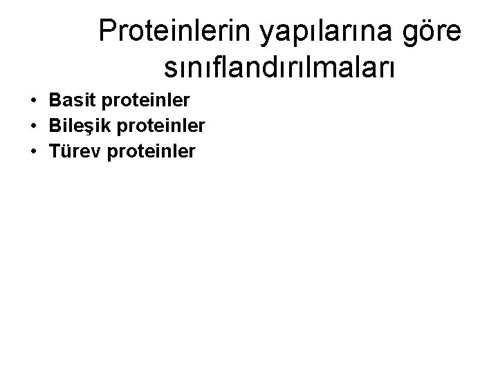 Proteinlerin yapılarına göre sınıflandırılmaları • Basit proteinler • Bileşik proteinler • Türev proteinler 