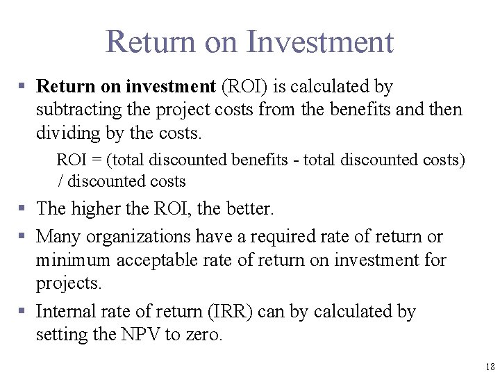 Return on Investment § Return on investment (ROI) is calculated by subtracting the project