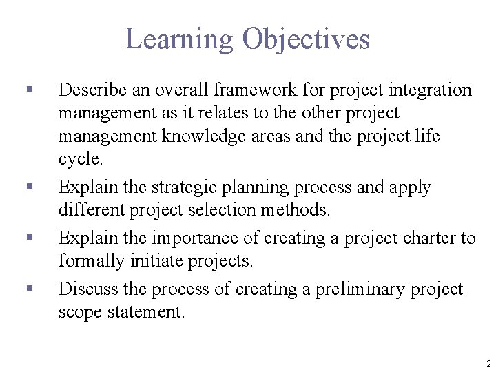 Learning Objectives § § Describe an overall framework for project integration management as it