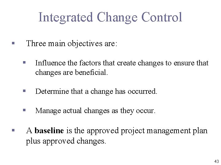 Integrated Change Control § § Three main objectives are: § Influence the factors that