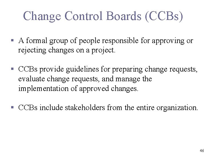 Change Control Boards (CCBs) § A formal group of people responsible for approving or