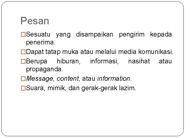 Pesan �Sesuatu yang disampaikan pengirim kepada penerima. �Dapat tatap muka atau melalui media komunikasi.