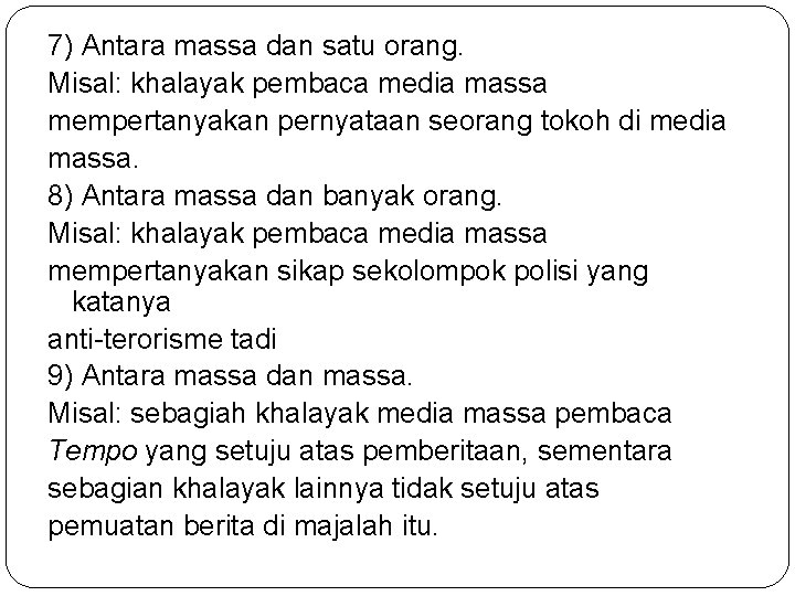 7) Antara massa dan satu orang. Misal: khalayak pembaca media massa mempertanyakan pernyataan seorang 7) Antara massa dan satu orang. Misal: khalayak pembaca media massa mempertanyakan pernyataan seorang
