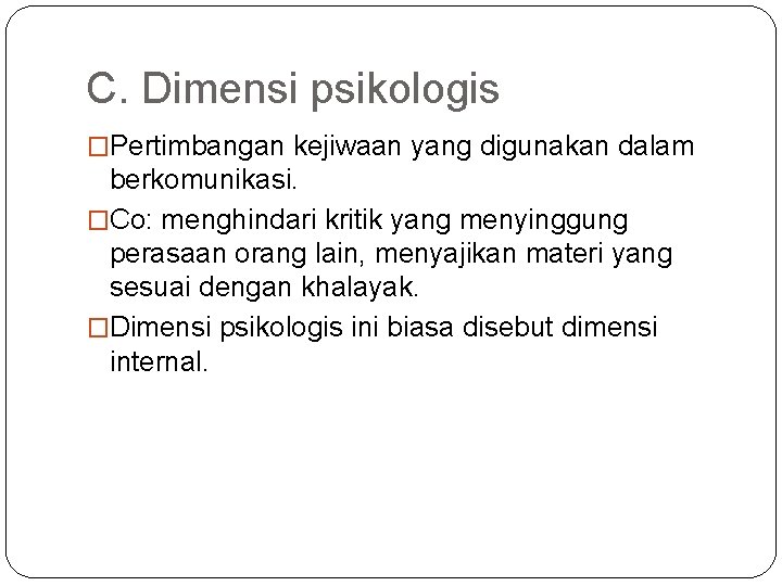 C. Dimensi psikologis �Pertimbangan kejiwaan yang digunakan dalam berkomunikasi. �Co: menghindari kritik yang menyinggung C. Dimensi psikologis �Pertimbangan kejiwaan yang digunakan dalam berkomunikasi. �Co: menghindari kritik yang menyinggung